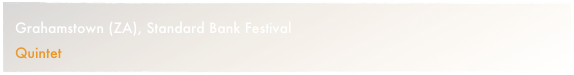 Grahamstown (ZA), Standard Bank Festival
Quintet