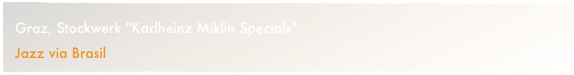 Graz, Stockwerk "Karlheinz Miklin Specials"
Jazz via Brasil